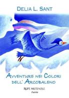 Avventure nei colori dell'arcobaleno di Delia L. Sant edito da Rupe Mutevole