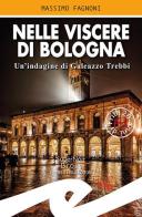 Nelle viscere di Bologna. Un'indagine di Galeazzo Trebbi di Massimo Fagnoni edito da Frilli