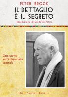 Il dettaglio è il segreto. Due scritti sull'artigianato teatrale di Peter Brook edito da Audino