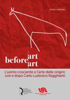 Art before Art. «L'uomo cosciente» e l'arte delle origini: con e dopo Carlo Ludovico Ragghianti edito da Fondazione Centro Ragghianti