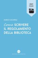 Come scrivere il regolamento della biblioteca di Marco Locatelli edito da Editrice Bibliografica