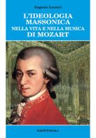 L' ideologia massonica nella vita e nella musica di Mozart di Eugenio Lazzari edito da BastogiLibri