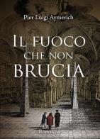 Il fuoco che non brucia di Pier Luigi Aymerich edito da Youcanprint