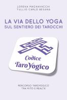 La via dello yoga sul sentiero dei tarocchi di Lorena Magnavacchi, Tullio Carlo Besana edito da Youcanprint