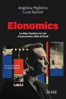 Elonomics. Le idee, il potere, le crisi e la prossima sfida di Musk di Angelica Migliorisi, Luca Salvioli edito da Il Sole 24 Ore