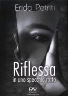 Riflessa in uno specchio rotto di Erida Petriti edito da Pav Edizioni