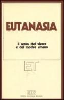 Eutanasia. Il senso del vivere e del morire umano. Atti del XII Congresso nazionale (Firenze, 1-4 aprile 1986) edito da EDB
