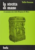 La stretta di mano. Il contenuto etico della religione di Mitra di Tullio F. Ossanna edito da Borla