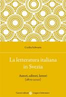 La letteratura italiana in Svezia. Autori, editori, lettori (1870-2020) di Cecilia Schwartz edito da Carocci