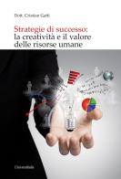 Strategie di successo: la creatività e il valore delle risorse umane di Cristian Gatti edito da Universitalia