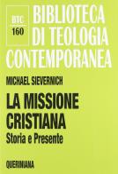 La missione cristiana. Storia e presente di Michael Sievernich edito da Queriniana