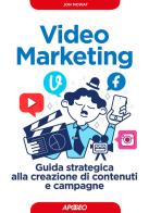 Video marketing, Guida strategica alla creazione di contenuti e campagne di Jon Mowat edito da Apogeo