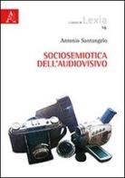 Sociosemiotica dell'audiovisivo di Antonio D. Santangelo edito da Aracne