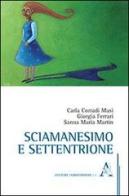 Sciamanesimo e settentrione di Carla Corradi Musi, Giorgia Ferrari, Sanna Maria Martin edito da Aracne