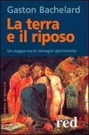 La terra e il riposo. Un viaggio tra le immagini dell'intimità di Gaston Bachelard edito da Red Edizioni