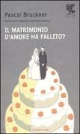 Il matrimonio d'amore ha fallito? di Pascal Bruckner edito da Guanda