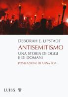 Antisemitismo. Una storia di oggi e di domani di Deborah E. Lipstadt edito da Luiss University Press