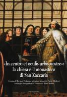«In centro et oculis urbis nostre»: la chiesa e il monastero di San Zaccaria edito da Marcianum Press