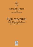 Figli cancellati. Storie di bambini che hanno conosciuto il carcere di Annalisa Senese, Antonio Vastarelli edito da Giannini Editore