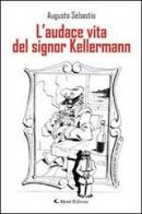 L' audace vita del signor Kellermann di Augusto Sebastio edito da Aletti
