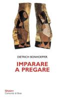 Imparare a pregare di Dietrich Bonhoeffer edito da Qiqajon