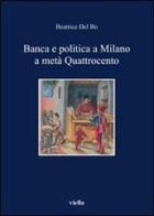 Banca e politica a Milano a metà Quattrocento di Beatrice Del Bo edito da Viella
