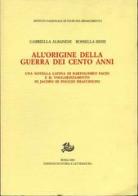 All'origine della Guerra dei cento anni. Una novella latina di Bartolomeo Facio e il volgarizzamento di Jacopo Di Poggio Bracciolini edito da Edizioni di Storia e Letteratura