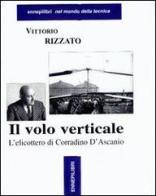 Il volo verticale. L'elicottero di Corradino D'Ascanio di Vittorio Rizzato edito da Ennepilibri