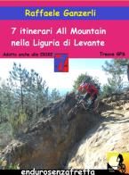 7 Itinerari all mountain nella Liguria di Levante. Con Contenuto digitale per download di Raffaele Ganzerli edito da Youcanprint
