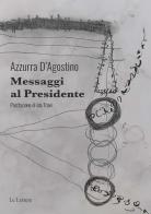 Messaggi al Presidente di Azzurra D'Agostino edito da Le Lettere