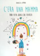 C'era una mamma. Una vita quasi da favola di Daniela Zepponi edito da Giaconi Editore