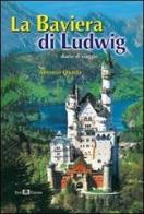 La Baviera di Ludwig. Diario di viaggio di Antonio Quarta edito da Este Edition