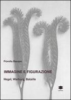 Immagine e figurazione Hegel, Warburg, Bataille di Fiorella Bassan edito da Lithos
