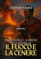 Il fuoco e la cenere. Muzio Scevola e la nascita della Repubblica di Franco Nicoli edito da StreetLib