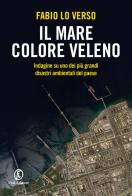 Il mare colore veleno. Indagine su uno dei più grandi disastri ambientali del paese di Fabio Lo Verso edito da Fazi