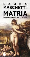 Matria. Nel tempo tragico della guerra di Laura Marchetti edito da Marotta e Cafiero
