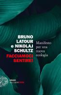 Facciamoci sentire! Manifesto per una nuova ecologia di Bruno Latour, Nikolaj Schultz edito da Einaudi