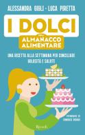 I dolci dell'almanacco alimentare. Una ricetta alla settimana per conciliare golosità e salute di Alessandra Gigli, Luca Piretta edito da Rizzoli