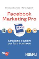 Facebook marketing Pro. Strategie e azioni per fare business di Cristiano Carriero, Monia Taglienti edito da Hoepli