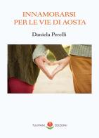 Innamorarsi per le vie d'Aosta di Daniela Perelli edito da PubMe