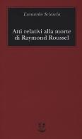 Atti relativi alla morte di Raymond Roussel di Leonardo Sciascia edito da Adelphi