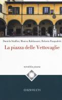 La piazza delle Vettovaglie di Daniela Stiaffini, Monica Baldassarri, Roberto Pasqualetti edito da Edizioni ETS