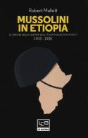 Mussolini in Etiopia. Le origini della guerra dell'Italia fascista in Africa (1919-1935) di Robert Mallett edito da LEG Edizioni