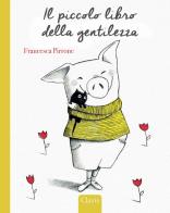 Il piccolo libro della gentilezza. Ediz. a colori di Francesca Pirrone edito da Clavis