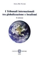 I tribunali internazionali tra globalizzazione e localismi di Angela Del Vecchio edito da Cacucci