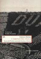 L' arena del Duce. Storia del Partito Nazionale Fascista a Verona di Federico Melotto edito da Donzelli
