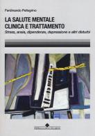 La salute mentale clinica e trattamento. Stress, ansia, dipendenze, depressione e altri disturbi di Ferdinando Pellegrino edito da Edizioni Medico-Scientifiche