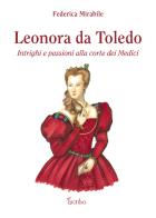 Leonora da Toledo. Intrighi e passioni alla corte dei Medici di Federica Mirabile edito da Scribo
