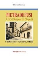 Pietradefusi nel Regno di Napoli. Il Settecento, l'onciario, i notai anche di Venticano, Dentecane, San Pietro a Sala, Castel del Lago di Dionisio Pascucci edito da ABE