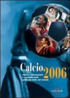 Calcio 2006. Notizie, informazioni e curiosità sullo sport più bello del mondo edito da Reality Book